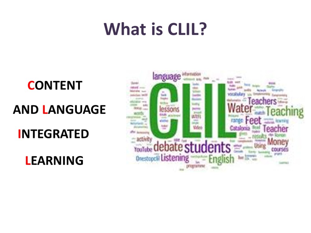 What is CLIL? CONTENT AND LANGUAGE INTEGRATED LEARNING